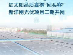 再攜手！紅太陽品質(zhì)贏得“回頭客”，新洋剛光伏項目二期并網(wǎng)！